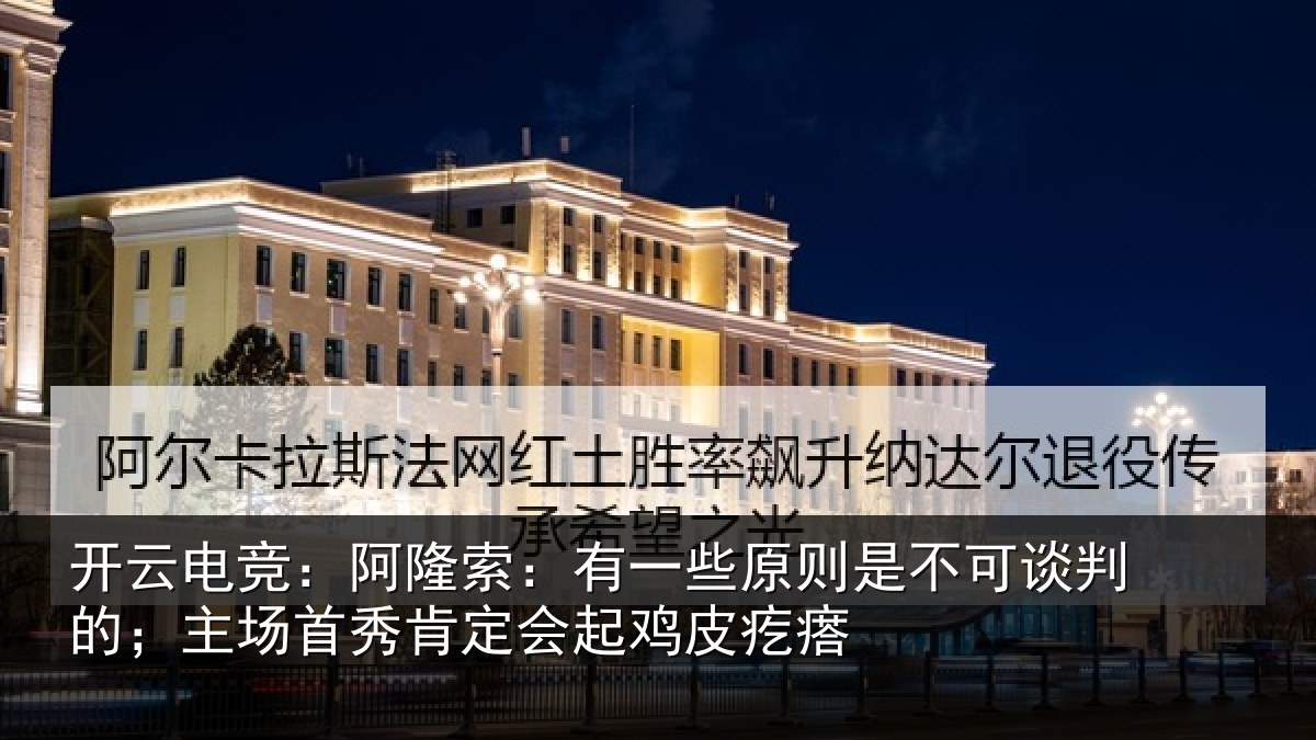 开云电竞：阿隆索：有一些原则是不可谈判的；主场首秀肯定会起鸡皮疙瘩