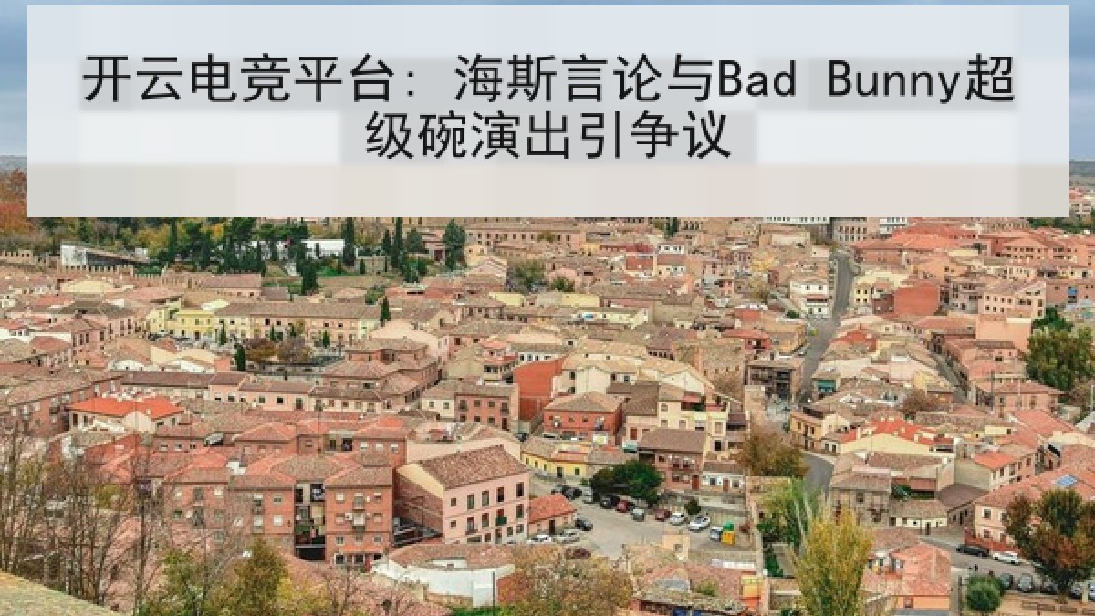开云电竞平台: 海斯言论与Bad Bunny超级碗演出引争议 开云电竞平台: 海斯言论与Bad Bunny超级碗演出引争议