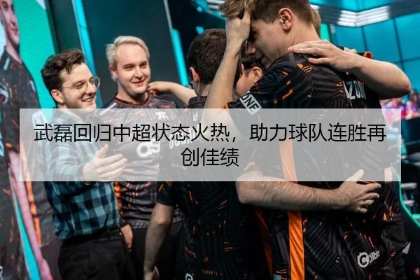 武磊回归中超状态火热，助力球队连胜再创佳绩
